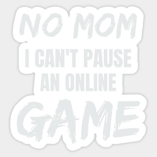 No Mom I Can't Pause an Online Game Sticker
